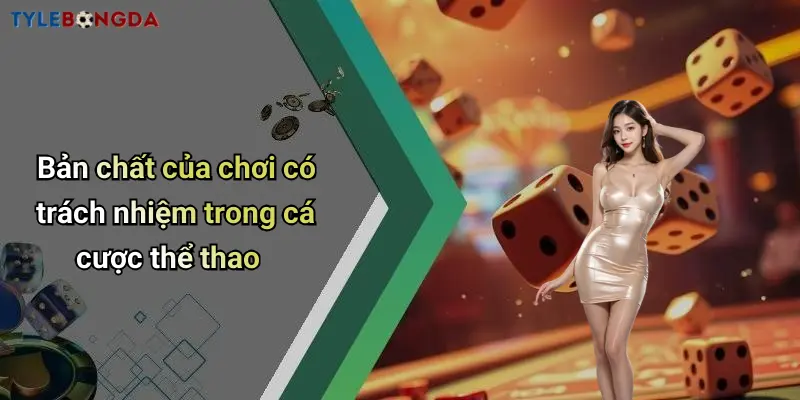 Bản chất của chơi có trách nhiệm trong cá cược thể thao