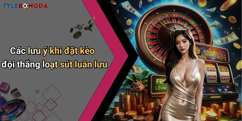 Các lưu ý khi đặt kèo đội thắng loạt sút luân lưu