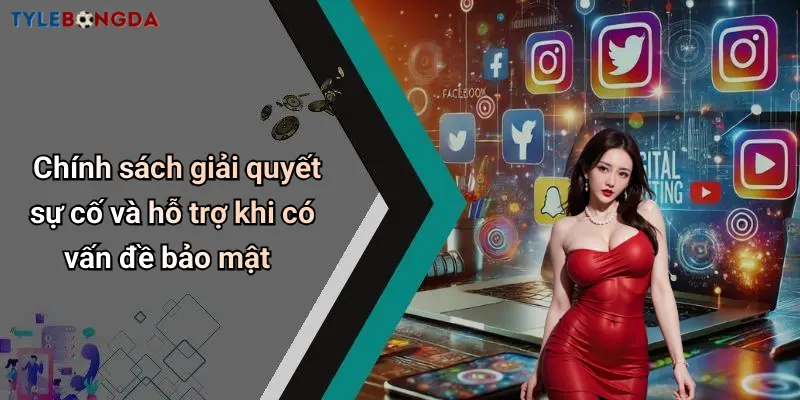 Chính sách giải quyết sự cố và hỗ trợ khi có vấn đề bảo mật