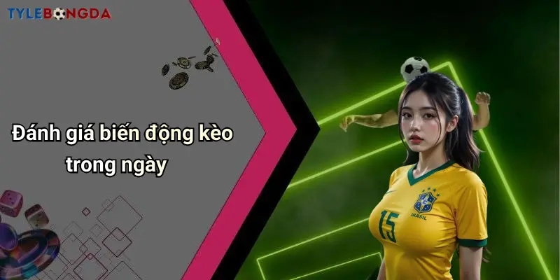 Đánh giá biến động kèo trong ngày