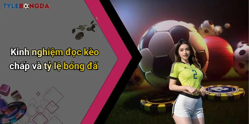 Kinh nghiệm đọc kèo chấp và tỷ lệ bóng đá