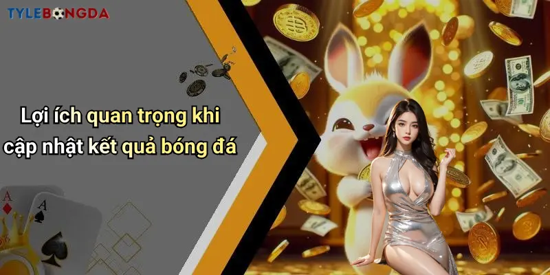 Lợi ích quan trọng khi cập nhật kết quả bóng đá