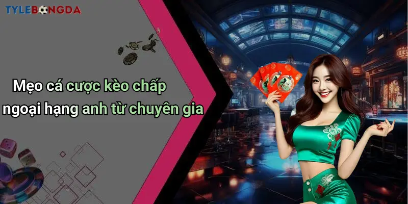 Mẹo cá cược kèo chấp ngoại hạng anh từ chuyên gia