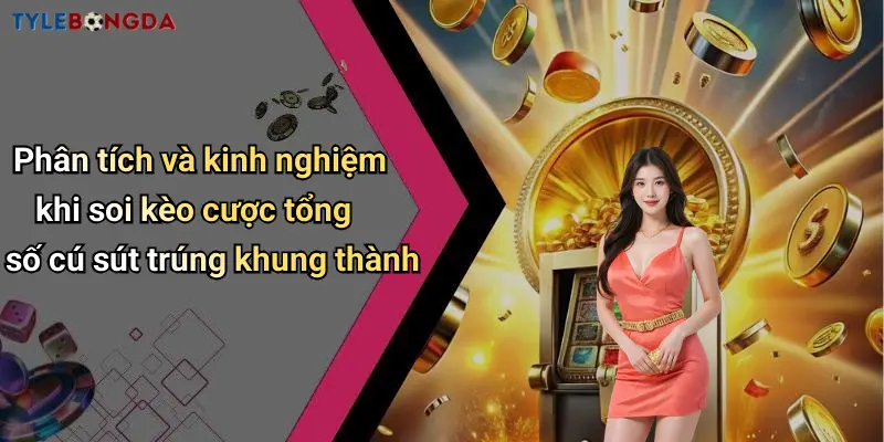Phân tích và kinh nghiệm khi soi kèo cược tổng số cú sút trúng khung thành