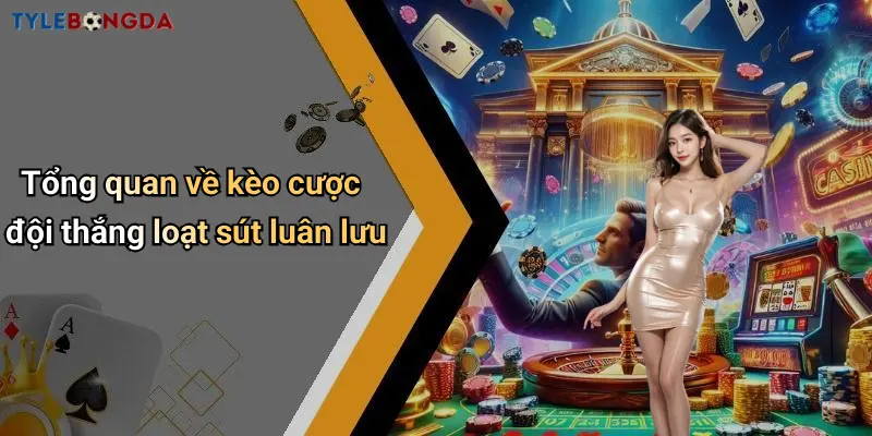 Tổng quan về kèo cược đội thắng loạt sút luân lưu