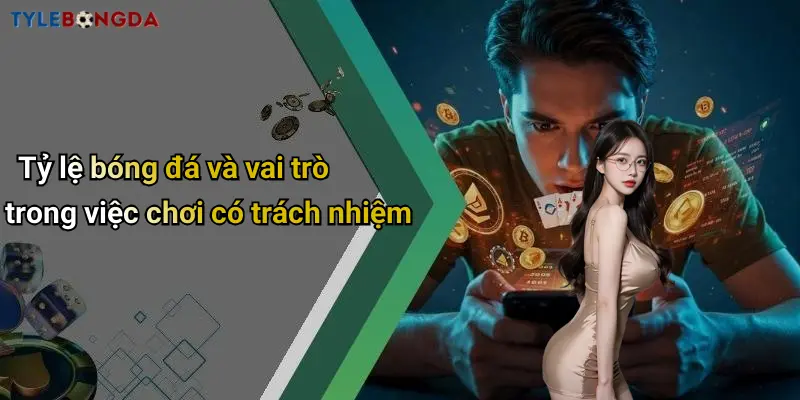 Tỷ lệ bóng đá và vai trò trong việc chơi có trách nhiệm