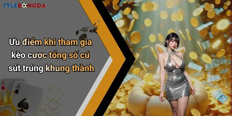 Ưu điểm khi tham gia kèo cược tổng số cú sút trúng khung thành