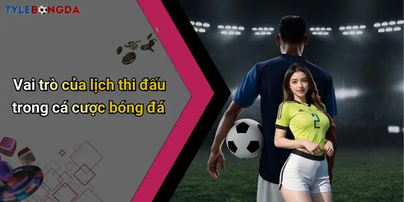 Vai trò của lịch thi đấu trong cá cược bóng đá