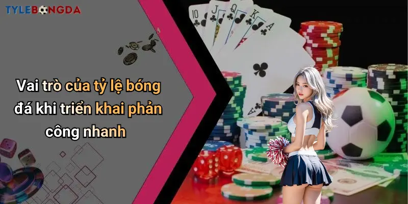 Vai trò của tỷ lệ bóng đá khi triển khai phản công nhanh