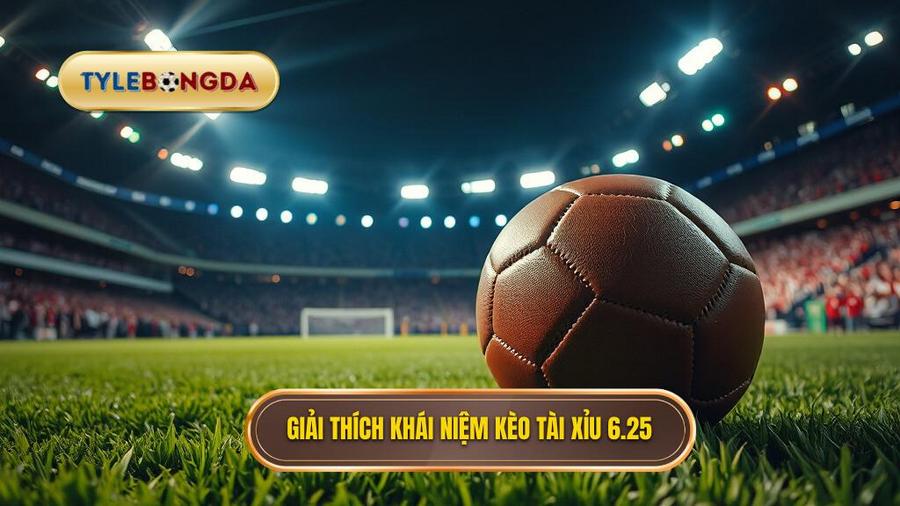 Khái niệm kèo tài xỉu 6.25 là gì?