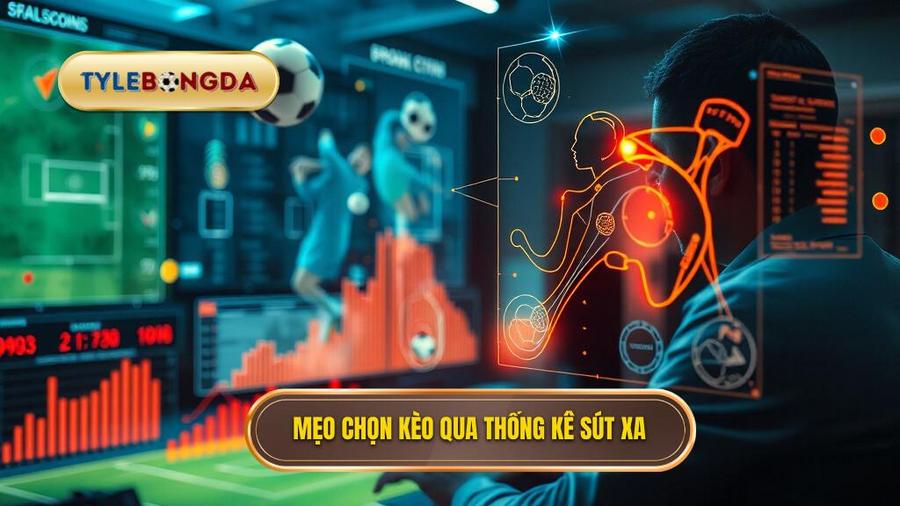 Chi tiết mẹo chọn kèo dựa trên thống kê sút xa từ chuyên gia