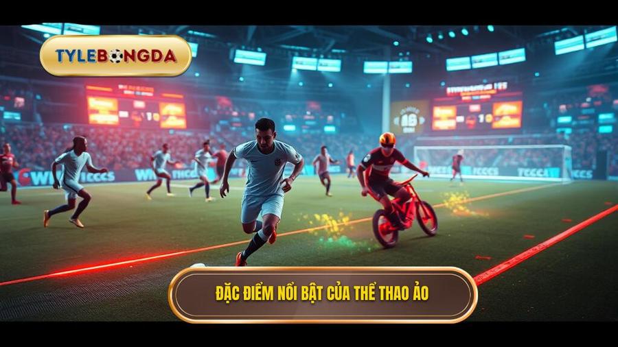 Đặc điểm nổi bật của thể thao ảo