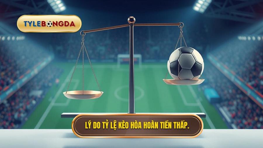 Lý do tỷ lệ kèo hòa hoàn tiền thấp