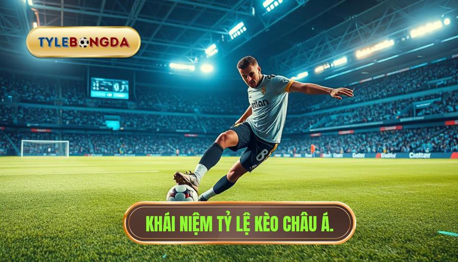 1. Khái niệm tỷ lệ kèo châu Á.