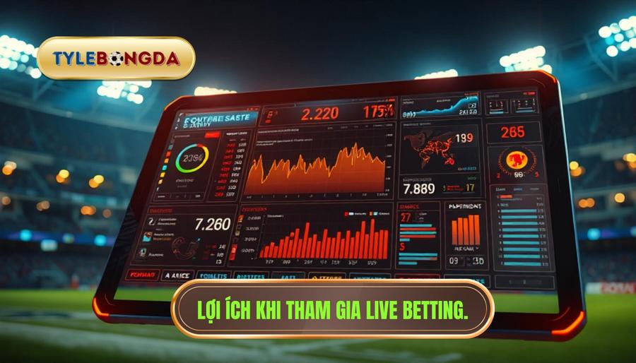 2. Lợi ích khi tham gia live betting.
